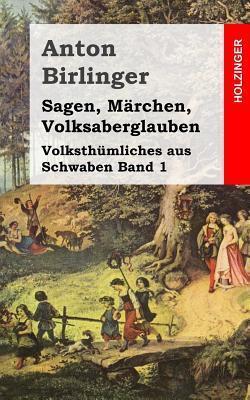 Sagen, Märchen, Volksaberglauben: Volksthümliches aus Schwaben Band 1