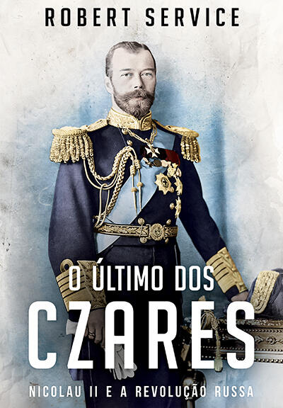 O Último Dos Czares: Nicolau II E A Revolução Russa