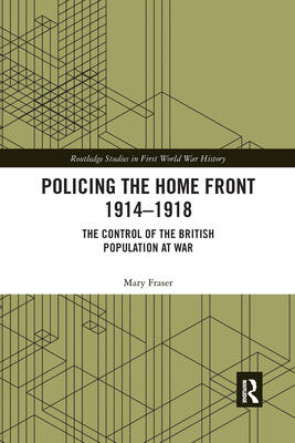 Policing the Home Front 1914-1918: The control of the British population at war