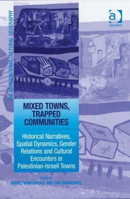 Mixed Towns, Trapped Communities: Historical Narratives, Spatial Dynamics, Gender Relations and Cultural Encounters in Palestinian-Israeli Towns