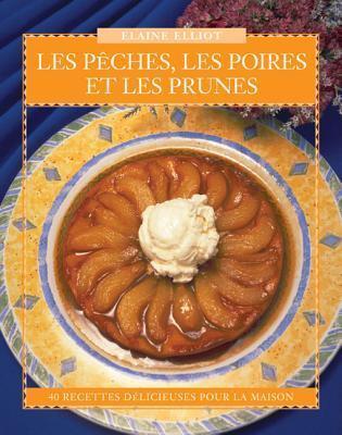 Les Pêches, Les Poires et Les Prunes: 40 Recettes Délicieuses Pour La Maison