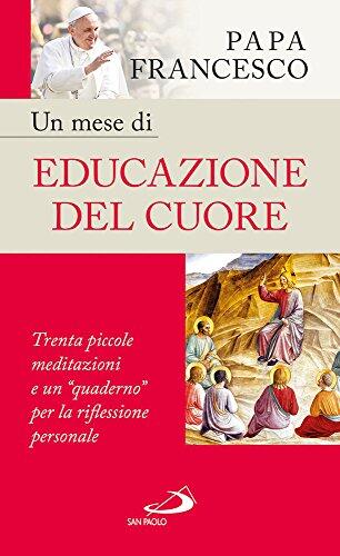 Un Mese Di Educazione Del Cuore: Trenta Piccole Meditazioni E Un "Quaderno" Per La Riflessione Personale