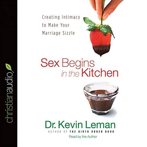 Sex Begins in the Kitchen: Creating Intimacy to Make Your Marriage Sizzle