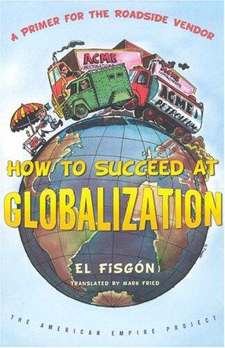 How to Succeed at Globalization : A Primer for Roadside Vendors (The American Empire Project)