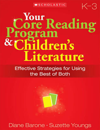 Your Core Reading Program & Children's Literature: Grades K 3: Effective Strategies for Using the Best of Both