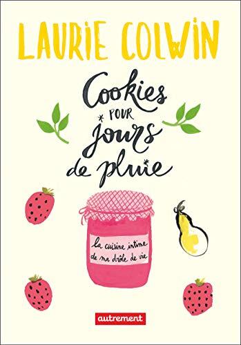Cookies Pour Jours de Pluie: La Cuisine Intime de Ma Drôle de Vie