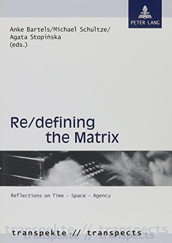 Re/Defining the Matrix: Reflections on Time - Space - Agency