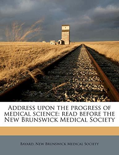 Address upon the progress of medical science: read before the New Brunswick Medical Society