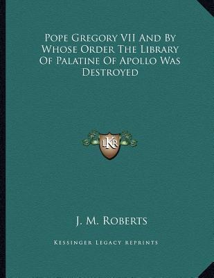 Pope Gregory VII and by Whose Order the Library of the Palatine of Apollo Was Destroyed