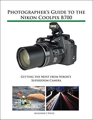 Photographer's Guide to the Nikon Coolpix B700: Getting the Most From Nikon's Superzoom Camera