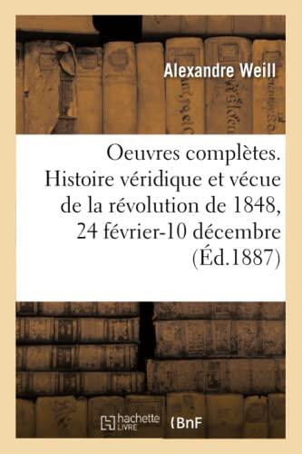 Œuvres Complètes: Histoire Véridique et Vécue de la Révolution de 1848 (24 Février-10 Décembre)