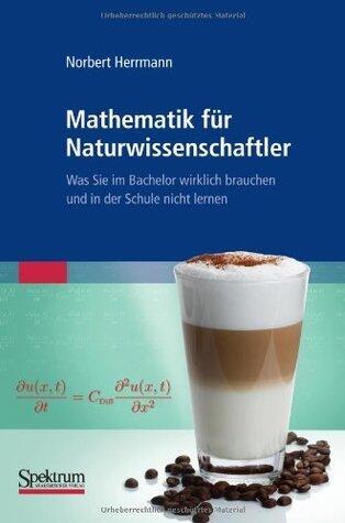 Mathematik für Naturwissenschaftler: Was Sie im Bachelor wirklich brauchen und in der Schule nicht lernen
