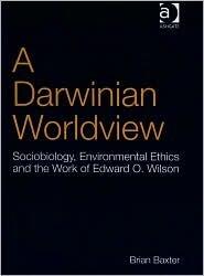 A Darwinian Worldview: Sociobiology, Environmental Ethics and the Work of Edward O. Wilson
