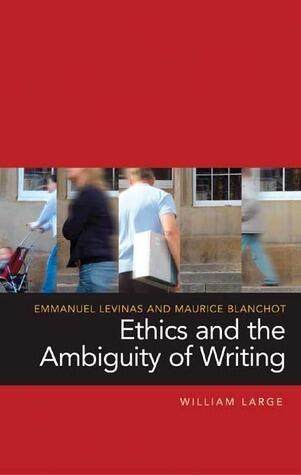 Emmanuel Levinas and Maurice Blanchot: Ethics and the Ambiguity of Writing