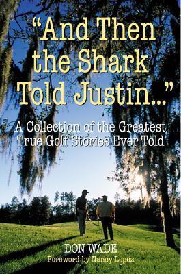 And Then the Shark Told Justin . . . : A Collection of the Greatest True Golf Stories Ever Told