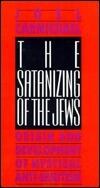 The Satanizing of the Jews: Origin and Development of Mystical Anti-Semitism