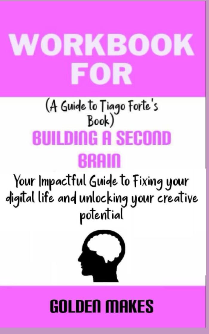 Workbook For Building a Second Brain: Your Impactful Guide to fixing your digital life and unlocking your creative potential