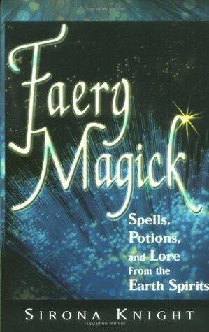Faery Magick: Spells, Potions and Lore from the Earth Spirits