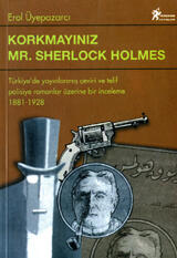 Korkmayınız Mr. Sherlock Holmes: Türkiye'de Yayınlanmış Çeviri ve Telif Polisiye Romanlar Üzerine Bir İnceleme 1881-1928