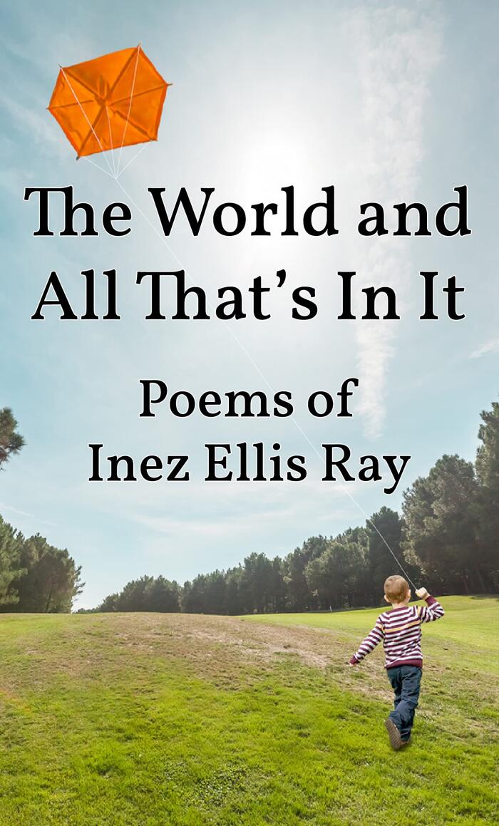 The World and All That's In It: Poems of Inez Ellis Ray