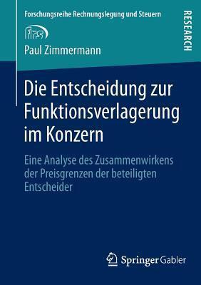 Die Entscheidung zur Funktionsverlagerung im Konzern: Eine Analyse des Zusammenwirkens der Preisgrenzen der beteiligten Entscheider (Forschungsreihe Rechnungslegung und Steuern)