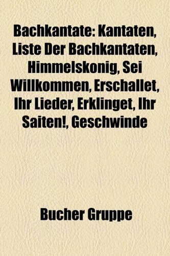 Bachkantate: Kantaten, Liste Der Bachkantaten, Himmelskonig, SEI Willkommen, Die Elenden Sollen Essen, Meine Seel Erhebt Den Herren, Ach Herr