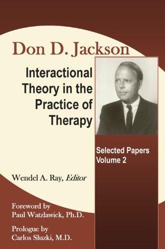 Interactional Theory in the Practice of Therapy: Selected Papers (Volume 2)