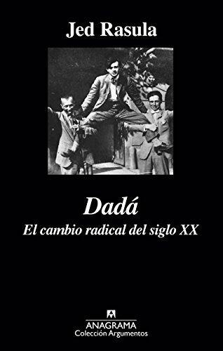Dadá: El cambio radical del siglo XX (Argumentos nº 495)