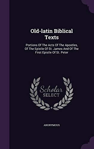 Old-latin Biblical Texts: Portions Of The Acts Of The Apostles, Of The Epistle Of St. James And Of The First Epistle Of St. Peter