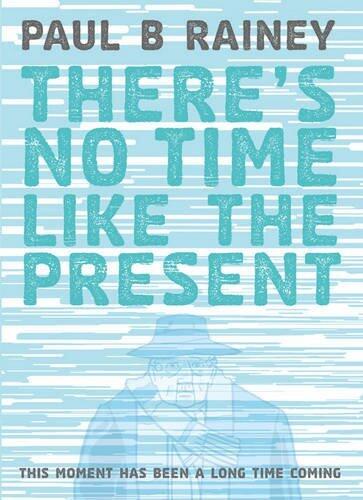 There's No Time Like the Present: This Moment Has Been a Long Time Coming by Paul B. Rainey