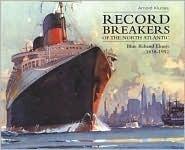 Record Breakers of the North Atlantic: The Blue Riband Liners, 1838-1952