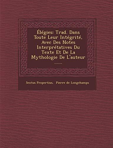 Élégies: Trad. Dans Toute Leur Intégrité, Avec Des Notes Interprétatives Du Texte Et De La Mythologie De L'auteur ......