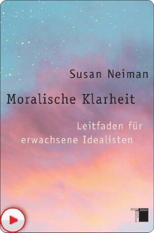Moralische Klarheit: Leitfaden für erwachsene Idealisten