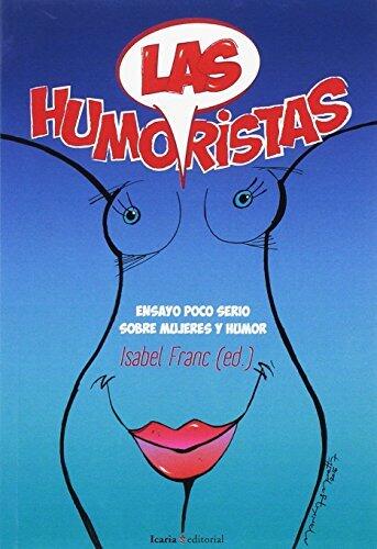 Las Humoristas: Ensayo Poco Serio Sobre Mujeres y Humor