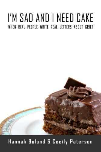 I'm Sad and I Need Cake: When real people write real letters about grief