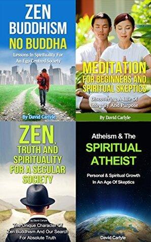Box Set: 4 Books On Zen Buddhism, Meditation & Spirituality: Zen Truth & Spirituality, Zen Buddhism No Buddha, Meditation For Beginners, Atheism & Spirituality ... Meditation, Life Choices Book 6)