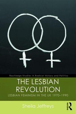 The Lesbian Revolution: Lesbian Feminism in the UK, 1970-1990