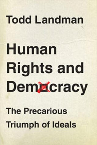 Human Rights and Democracy: The Precarious Triumph of Ideals