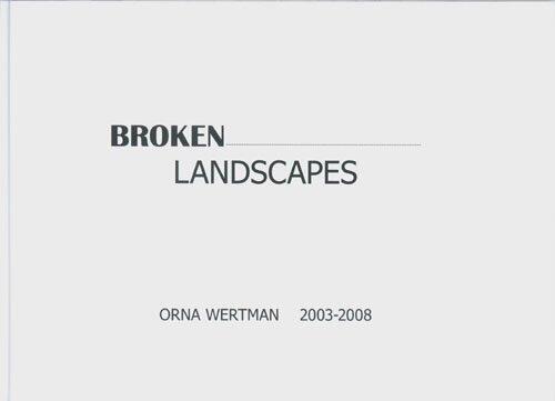 Orna Wertman: Broken Landscapes 2003-2008