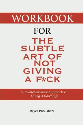 Workbook for The Subtle Art of Not Giving a F*ck: A Counterintuitive Approach to Living a Good Life