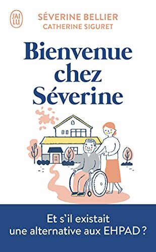 Bienvenue chez Séverine: Le témoignage d'une accueillante familiale pour personnes âgées
