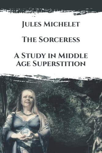The Sorceress: A Study in Middle Age Superstition