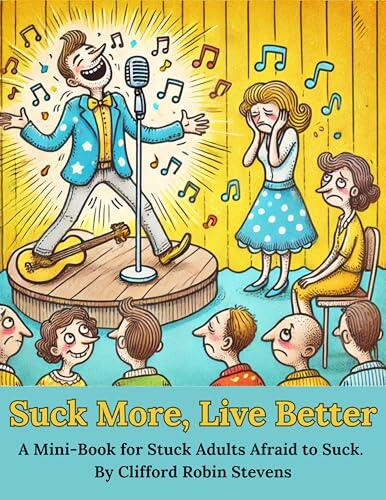 Suck More, Live Better: A Mini-Book for Stuck Adults Afraid to Suck.