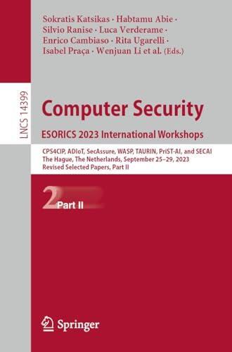 Computer Security. ESORICS 2023 International Workshops: CPS4CIP, ADIoT, SecAssure, WASP, TAURIN, PriST-AI, and SECAI, The Hague, The Netherlands, September ... Notes in Computer Science Book 14399)