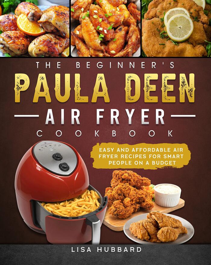 The Beginner's Paula Deen Air Fryer Cookbook: Easy and Affordable Air Fryer Recipes for Smart People on a Budget