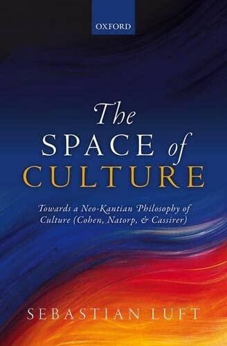 The Space of Culture: Towards a Neo-Kantian Philosophy of Culture
