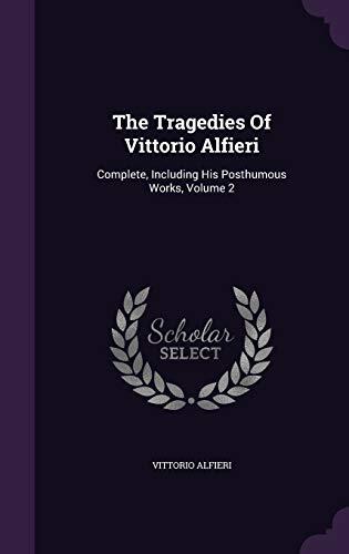 The Tragedies Of Vittorio Alfieri: Complete, Including His Posthumous Works, Volume 2