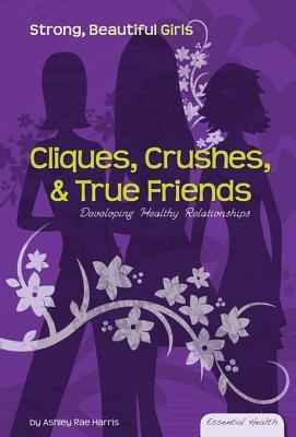 Cliques, Crushes, & True Friends: Developing Healthy Relationships