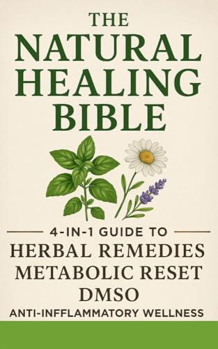 The Natural Healing Bible: 4-in-1 Guide to Herbal Remedies, Metabolic Reset, DMSO, and Anti-Inflammatory Wellness