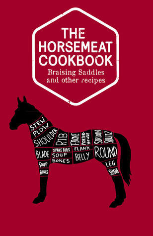 The Horsemeat Cookbook: Braising Saddles and Other Recipes
